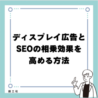 ディスプレイ広告とSEOの相乗効果を高める方法