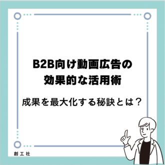 B2B向け動画広告の効果的な活用術：成果を最大化する秘訣とは？